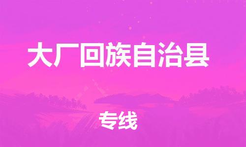 司前镇到大厂回族自治县物流专线|司前镇到大厂回族自治县危化品运输电动车托运