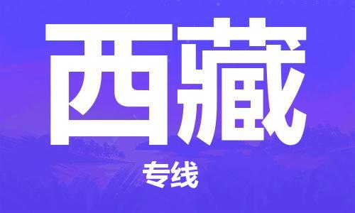 长安镇到西藏物流专线-长安镇到西藏货运-区域全覆盖