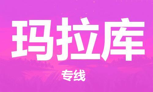 广州到玛拉库物流专线|玛拉库到广州货运|推荐