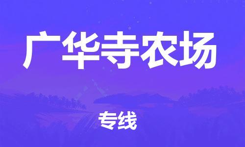 佛冈县到广华寺农场物流-佛冈县到广华寺农场专线-竭诚服务